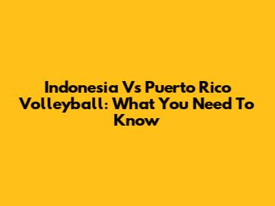 Indonesia Vs Puerto Rico Volleyball: What You Need To Know