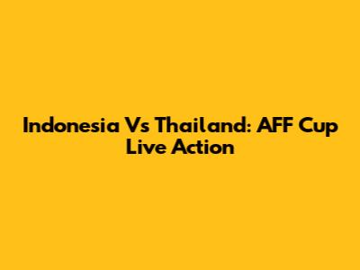 Indonesia Vs Thailand: AFF Cup Live Action