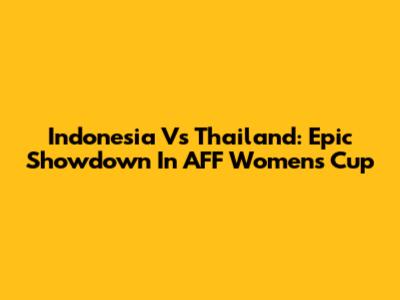 Indonesia Vs Thailand: Epic Showdown In AFF Women's Cup