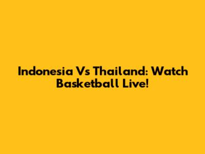 Indonesia Vs Thailand: Watch Basketball Live!