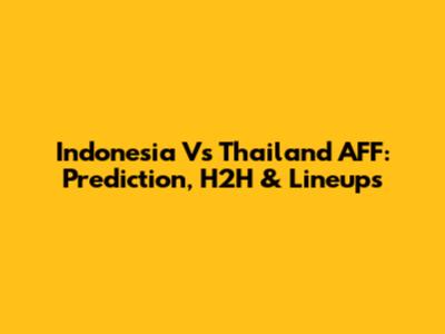 Indonesia Vs Thailand AFF: Prediction, H2H & Lineups