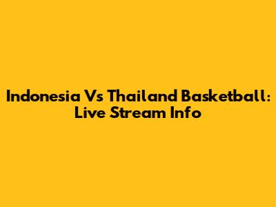 Indonesia Vs Thailand Basketball: Live Stream Info