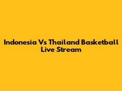 Indonesia Vs Thailand Basketball Live Stream