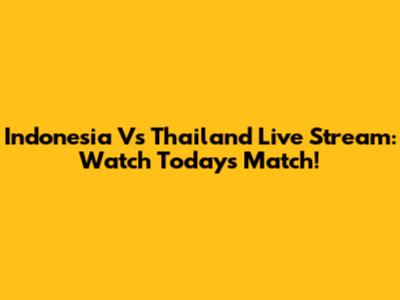 Indonesia Vs Thailand Live Stream: Watch Today's Match!