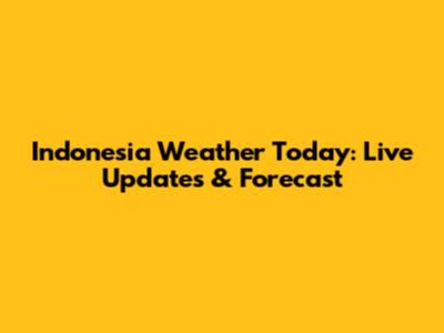 Indonesia Weather Today: Live Updates & Forecast