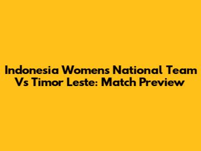 Indonesia Women's National Team Vs Timor Leste: Match Preview