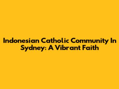 Indonesian Catholic Community In Sydney: A Vibrant Faith