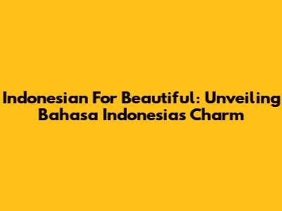 Indonesian For 'Beautiful': Unveiling Bahasa Indonesia's Charm