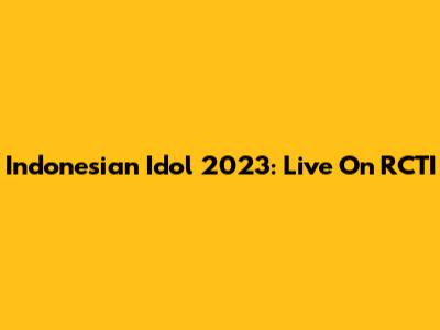 Indonesian Idol 2023: Live On RCTI