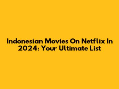 Indonesian Movies On Netflix In 2024: Your Ultimate List