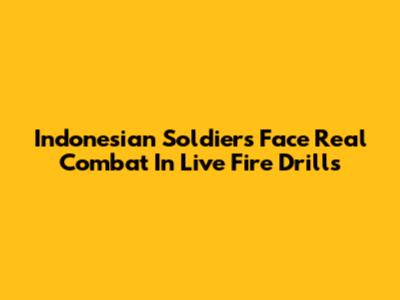 Indonesian Soldiers Face Real Combat In Live Fire Drills