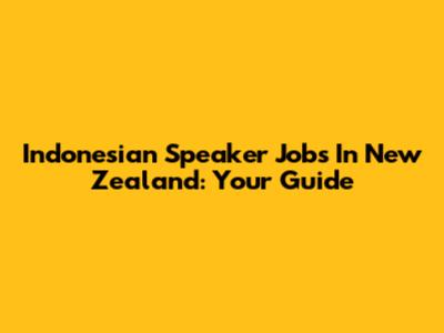Indonesian Speaker Jobs In New Zealand: Your Guide
