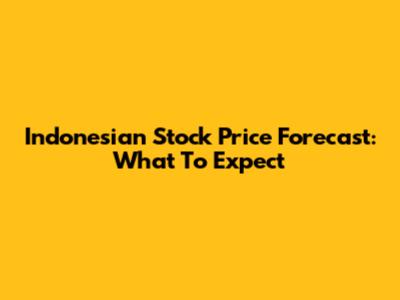 Indonesian Stock Price Forecast: What To Expect