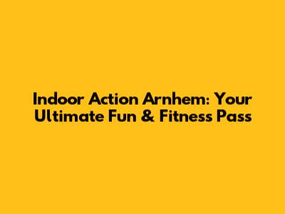 Indoor Action Arnhem: Your Ultimate Fun & Fitness Pass