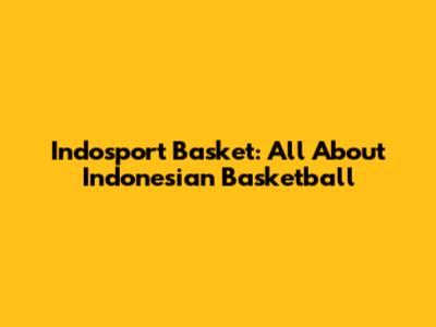 Indosport Basket: All About Indonesian Basketball