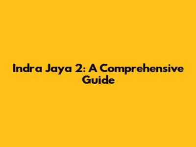 Indra Jaya 2: A Comprehensive Guide