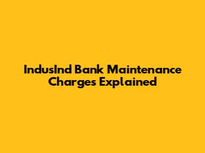 IndusInd Bank Maintenance Charges Explained