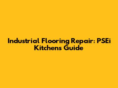 Industrial Flooring Repair: PSEi Kitchen's Guide