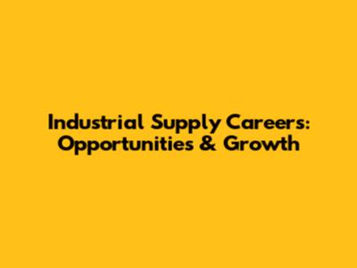 Industrial Supply Careers: Opportunities & Growth