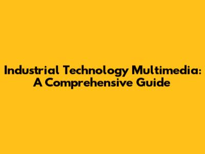Industrial Technology Multimedia: A Comprehensive Guide
