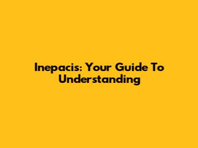 Inepacis: Your Guide To Understanding