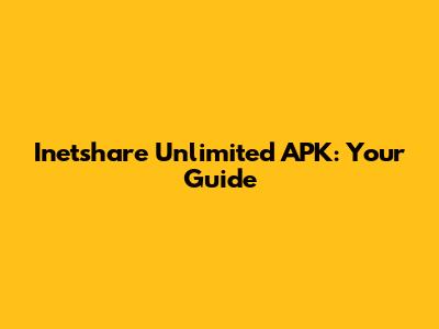 Inetshare Unlimited APK: Your Guide