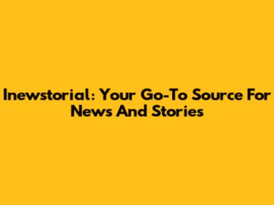 Inewstorial: Your Go-To Source For News And Stories