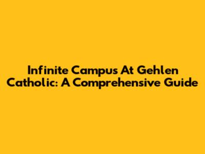 Infinite Campus At Gehlen Catholic: A Comprehensive Guide