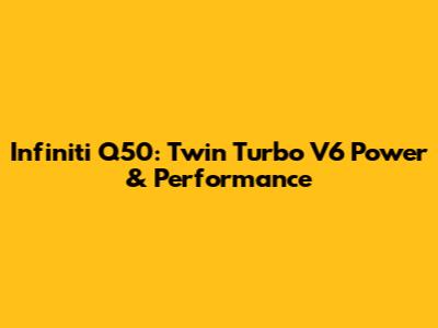 Infiniti Q50: Twin Turbo V6 Power & Performance