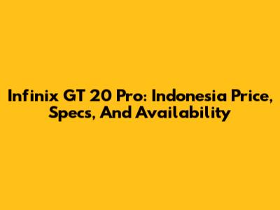 Infinix GT 20 Pro: Indonesia Price, Specs, And Availability