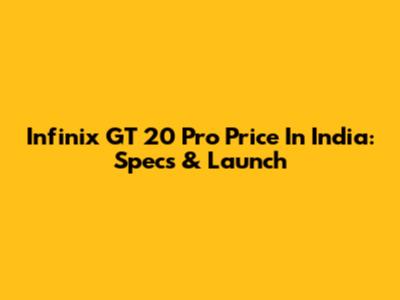 Infinix GT 20 Pro Price In India: Specs & Launch