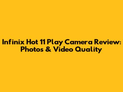 Infinix Hot 11 Play Camera Review: Photos & Video Quality