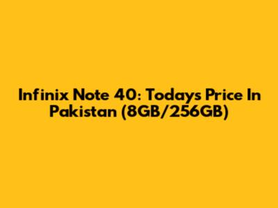 Infinix Note 40: Today's Price In Pakistan (8GB/256GB)