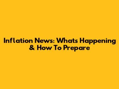 Inflation News: What's Happening & How To Prepare
