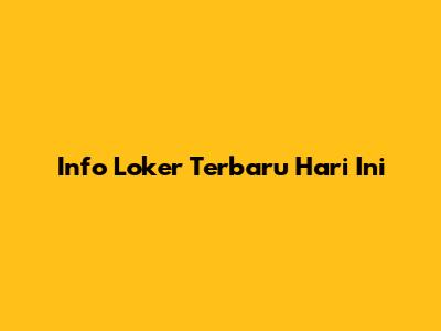 Info Loker Terbaru Hari Ini