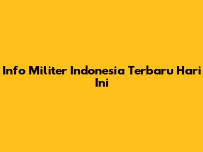 Info Militer Indonesia Terbaru Hari Ini