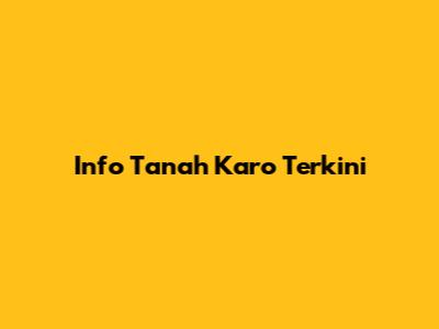 Info Tanah Karo Terkini