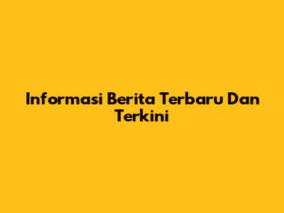 Informasi Berita Terbaru Dan Terkini