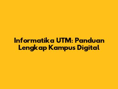 Informatika UTM: Panduan Lengkap Kampus Digital