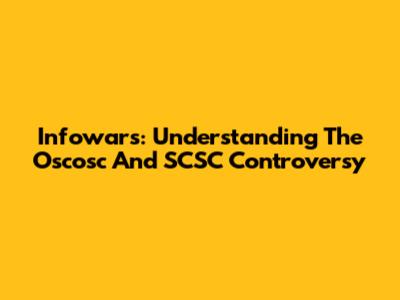 Infowars: Understanding The Oscosc And SCSC Controversy