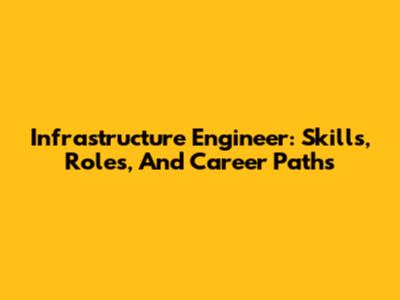 Infrastructure Engineer: Skills, Roles, And Career Paths