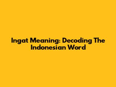 Ingat Meaning: Decoding The Indonesian Word