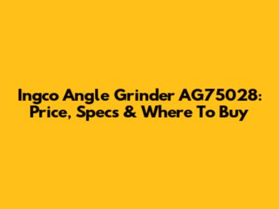 Ingco Angle Grinder AG75028: Price, Specs & Where To Buy