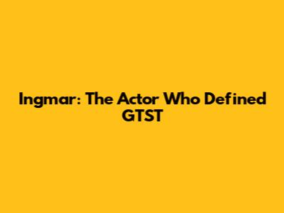 Ingmar: The Actor Who Defined GTST