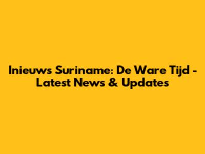 Inieuws Suriname: De Ware Tijd - Latest News & Updates