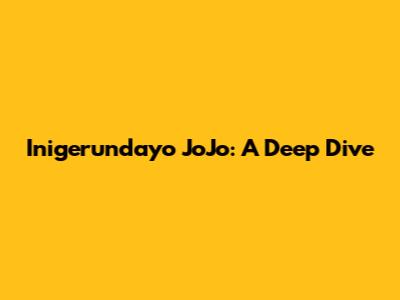 Inigerundayo JoJo: A Deep Dive