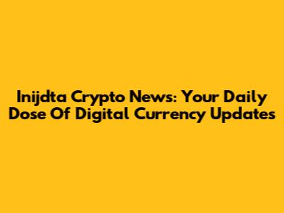 Inijdta Crypto News: Your Daily Dose Of Digital Currency Updates