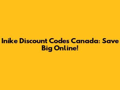 Inike Discount Codes Canada: Save Big Online!