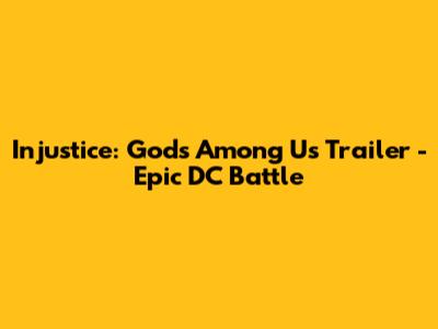Injustice: Gods Among Us Trailer - Epic DC Battle