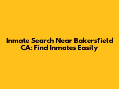 Inmate Search Near Bakersfield CA: Find Inmates Easily